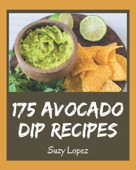 Paperback 175 Avocado Dip Recipes: An Avocado Dip Cookbook You Won't be Able to Put Down Book