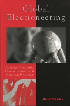 Paperback Global Electioneering: Campaign Consulting, Communications, and Corporate Financing Book