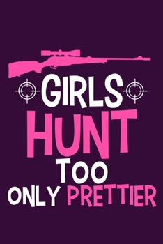 Girls Hunt Too Only Prettier: Blank Lined Notebook Journal: Camping Camper Gift Adventure Hunting Presents For Girl Hunt Her 6x9 | 110 Blank  Pages | Plain White Paper | Soft Cover Book