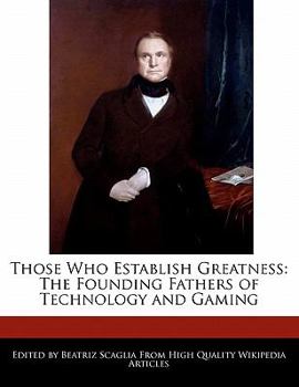 Paperback Those Who Establish Greatness: The Founding Fathers of Technology and Gaming Book