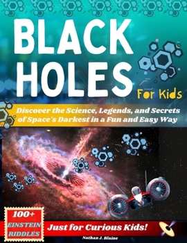 Black Holes for Kids: Discover the Science, Legends, and Secrets of Space's Darkest in a Fun and Easy Way - Just for Curious Kids!