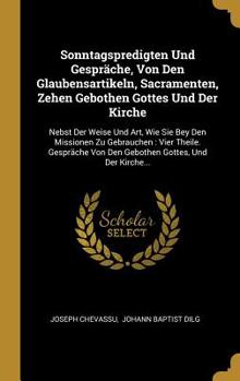 Hardcover Sonntagspredigten Und Gespr?che, Von Den Glaubensartikeln, Sacramenten, Zehen Gebothen Gottes Und Der Kirche: Nebst Der Weise Und Art, Wie Sie Bey Den [German] Book