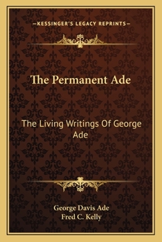 Paperback The Permanent Ade: The Living Writings Of George Ade Book