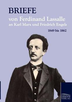 Briefe Von Ferdinand Lassalle an Karl Marx Und Friedrich Engels