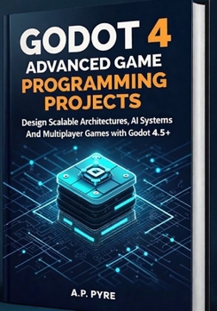 Paperback Godot 4 Advanced Game Programming Projects: Design Scalable Architectures, AI Systems and Multiplayer Games with Godot 4.5+ Book