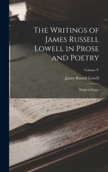 Hardcover The Writings of James Russell Lowell in Prose and Poetry: Political Essays; Volume V Book