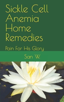 Paperback Sickle Cell Anemia Home Remedies: Pain For His Glory Book