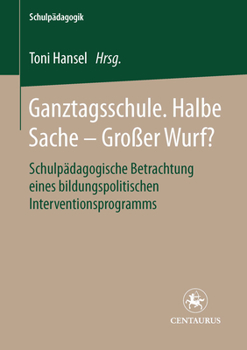 Paperback Ganztagsschule. Halbe Sache - Grosser Wurf?: Schulpädagogische Betrachtung Eines Bildungspolitischen Interventionsprogramms [German] Book
