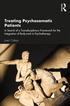 Paperback Treating Psychosomatic Patients: In Search of a Transdisciplinary Framework for the Integration of Bodywork in Psychotherapy Book