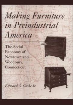 Hardcover Making Furniture in Preindustrial America: The Social Economy of Newtown and Woodbury, Connecticut Book