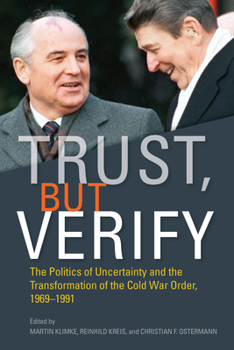 Hardcover Trust, But Verify: The Politics of Uncertainty and the Transformation of the Cold War Order, 1969-1991 Book