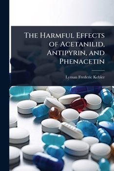 Paperback The Harmful Effects of Acetanilid, Antipyrin, and Phenacetin Book