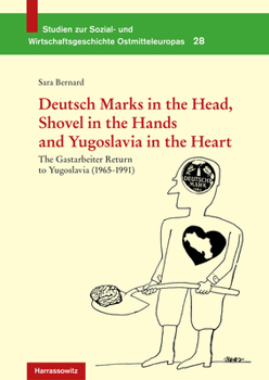 Deutsch Marks in the Head, Shovel in the Hands and Yugoslavia in the Heart: The Gastarbeiter Return to Yugoslavia (1965-1991)