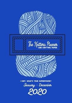 The Knitters Planner and Knitting Paper: 2020 Planner made especially for knitters and yarn lovers. January - December 2020 Weekly Planner and 2:3 and 4:5 knitting paper