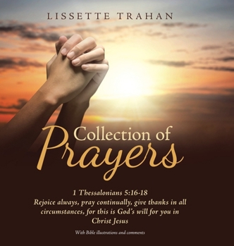 Collection of Prayers : 1 Thessalonians 5:16-18 Rejoice Always, Pray Continually, Give Thanks in All Circumstances, for This Is God's Will for You in Christ Jesus