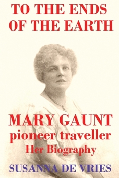 Paperback To the Ends of the Earth: Mary Gaunt, Pioneer Traveller Book
