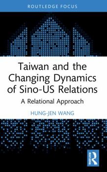 Paperback Taiwan and the Changing Dynamics of Sino-Us Relations: A Relational Approach Book