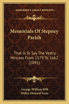 Paperback Memorials Of Stepney Parish: That Is To Say The Vestry Minutes From 1579 To 1662 (1891) Book