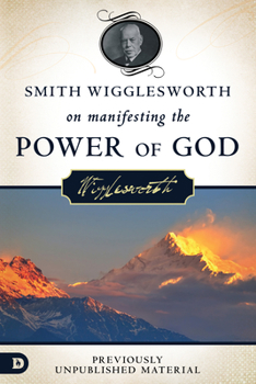 Paperback Smith Wigglesworth on Manifesting the Power of God: Walking in God's Anointing Every Day of the Year Book