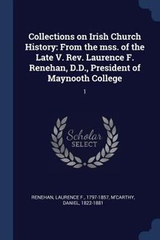 Paperback Collections on Irish Church History: From the mss. of the Late V. Rev. Laurence F. Renehan, D.D., President of Maynooth College: 1 Book