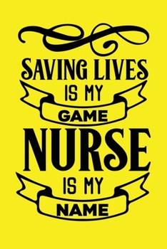 Saving Lives Is My Game, Nurse Is My Name: Cute Nurse Journal - Easy Find Bright Yellow! Best Nurse Gift Ideas Medical Notebook