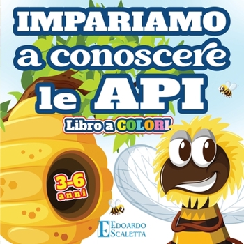 Paperback Impariamo a Conoscere le API - Libro a COLORI: Impariamo come vivono le API attraverso una favola colorata per bambini da 3 a 6 anni [Italian] Book