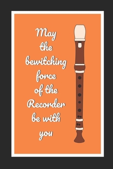 Paperback May The Bewitching Force Of The Recorder Be With You: Themed Novelty Lined Notebook / Journal To Write In Perfect Gift Item (6 x 9 inches) Book