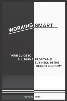 Paperback Working Smart: Your Guide to Building a Profitable Business in the Present Economy Book
