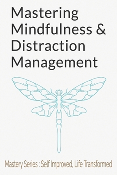 Paperback Mastering Mindfulness and Distraction Management: A Comprehensive Guide to Digital Detox, Presence of Mind, and Inner Peace Book