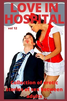 Love in hospital (vol 12): Collection of erotic stories of sex between adults