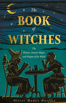 The Book of Witches: The History, Ancient Magic, and Origins of the Witch