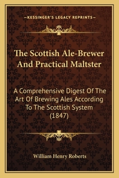 Paperback The Scottish Ale-Brewer And Practical Maltster: A Comprehensive Digest Of The Art Of Brewing Ales According To The Scottish System (1847) Book