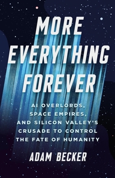 Hardcover More Everything Forever: AI Overlords, Space Empires, and Silicon Valley's Crusade to Control the Fate of Humanity Book