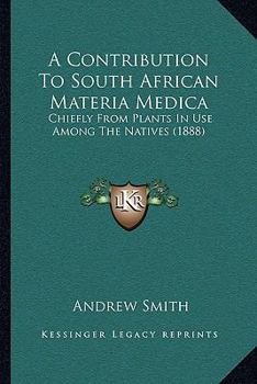 Paperback A Contribution To South African Materia Medica: Chiefly From Plants In Use Among The Natives (1888) Book