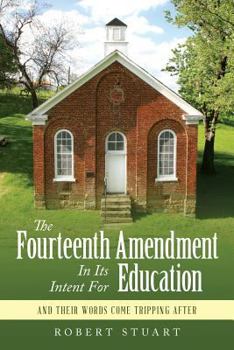 Paperback The Fourteenth Amendment In Its Intent For Education: And Their Words Come Tripping After Book