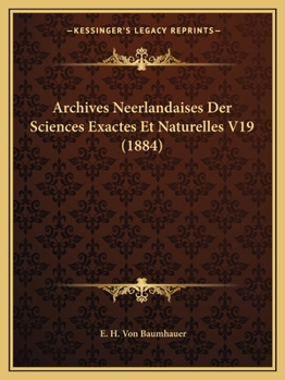 Paperback Archives Neerlandaises Der Sciences Exactes Et Naturelles V19 (1884) [French] Book