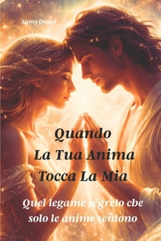 Quando la tua anima tocca la mia: Quel legame segreto che solo le anime sentono (L’ANIMA IN LUCE) (Italian Edition)