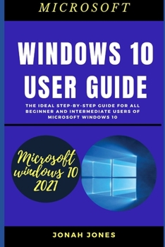 Paperback Windows 10 User Guide: The Ideal Step-By-Step Guide for All Beginners and Intermediate Users of Microsoft Windows 10 Book