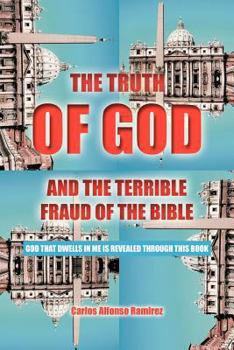 The Truth of God and the Terrible Fraud of the Bible: God that Dwells in Me is Revealed Through This Book