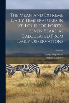 Paperback The Mean and Extreme Daily Temperatures in St. Louis for Forty-seven Years, as Calculated From Daily Observations Book