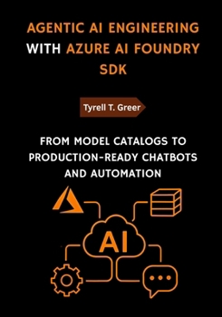 Paperback Agentic AI Engineering with Azure AI Foundry SDK: From Model Catalogs to Production-Ready Chatbots and Automation Book