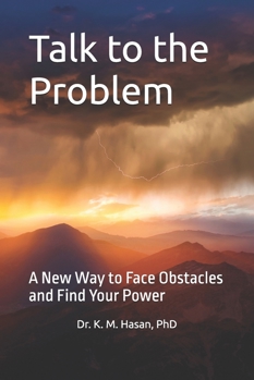 Talk to the Problem: A New Way to Face Obstacles and Find Your Power