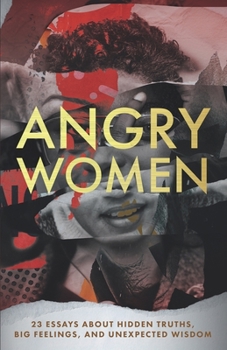 Paperback Angry Women: 23 Essays About Hidden Truths, Big Feelings, and Unexpected Wisdom Book