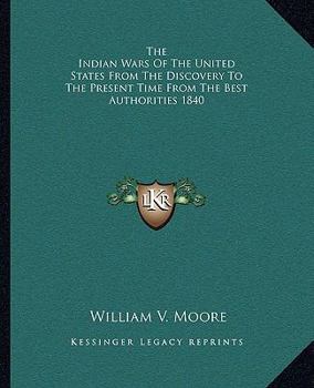 Paperback The Indian Wars Of The United States From The Discovery To The Present Time From The Best Authorities 1840 Book