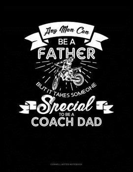 Paperback Any Man Can Be a Father But It Takes Someone Special to Be a Coach Dad: Cornell Notes Notebook Book