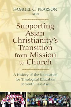 Supporting Asian Christianity's Transition from Mission to Church: A History of the Foundation for Theological Education in South East