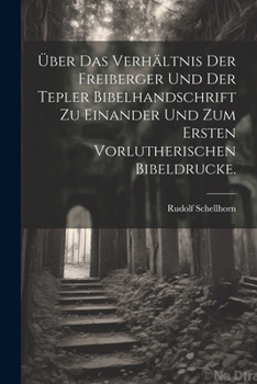 Paperback Über das Verhältnis der Freiberger und der Tepler Bibelhandschrift zu einander und zum ersten vorlutherischen Bibeldrucke. [German] Book