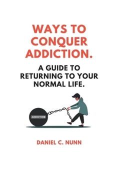 Paperback Ways to Conquer Addiction.: A Guide to Returning to Your Normal Life. Book