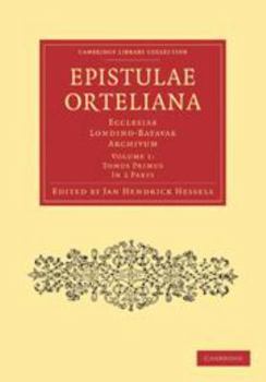 Electronics Epistulae Ortelianae: Volume 1: Ecclesiae Londino-Batavae Archivum Book