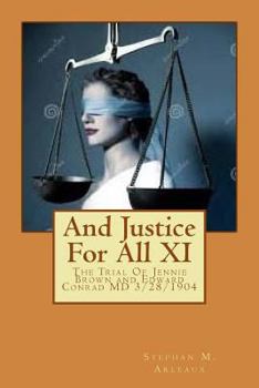 Paperback And Justice For All XI: The Trial Of Jennie Brown and Edward Conrad MD 3/28/1904 Book
